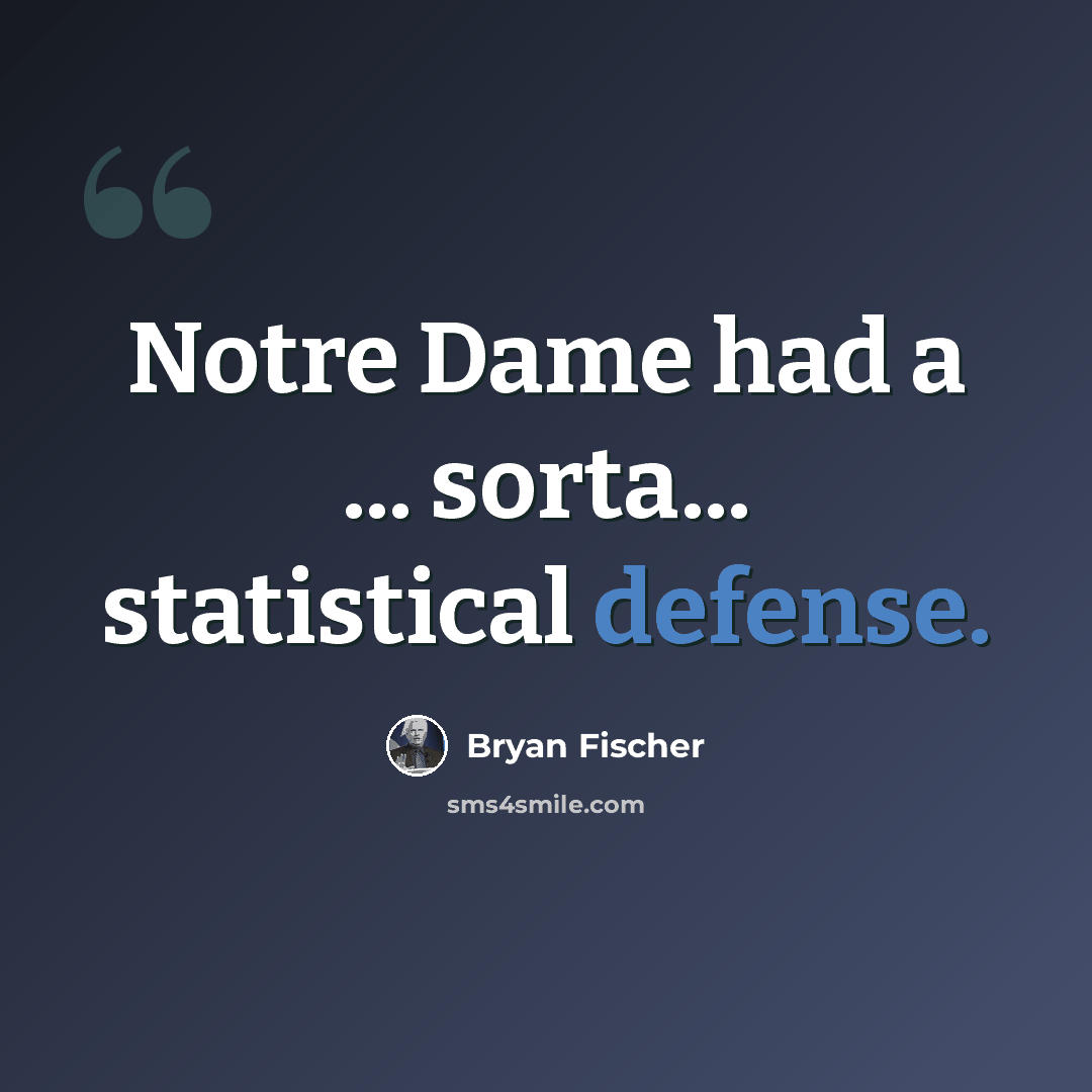 “Notre Dame had a ... sorta... statistical defense.” quote by Bryan Fischer