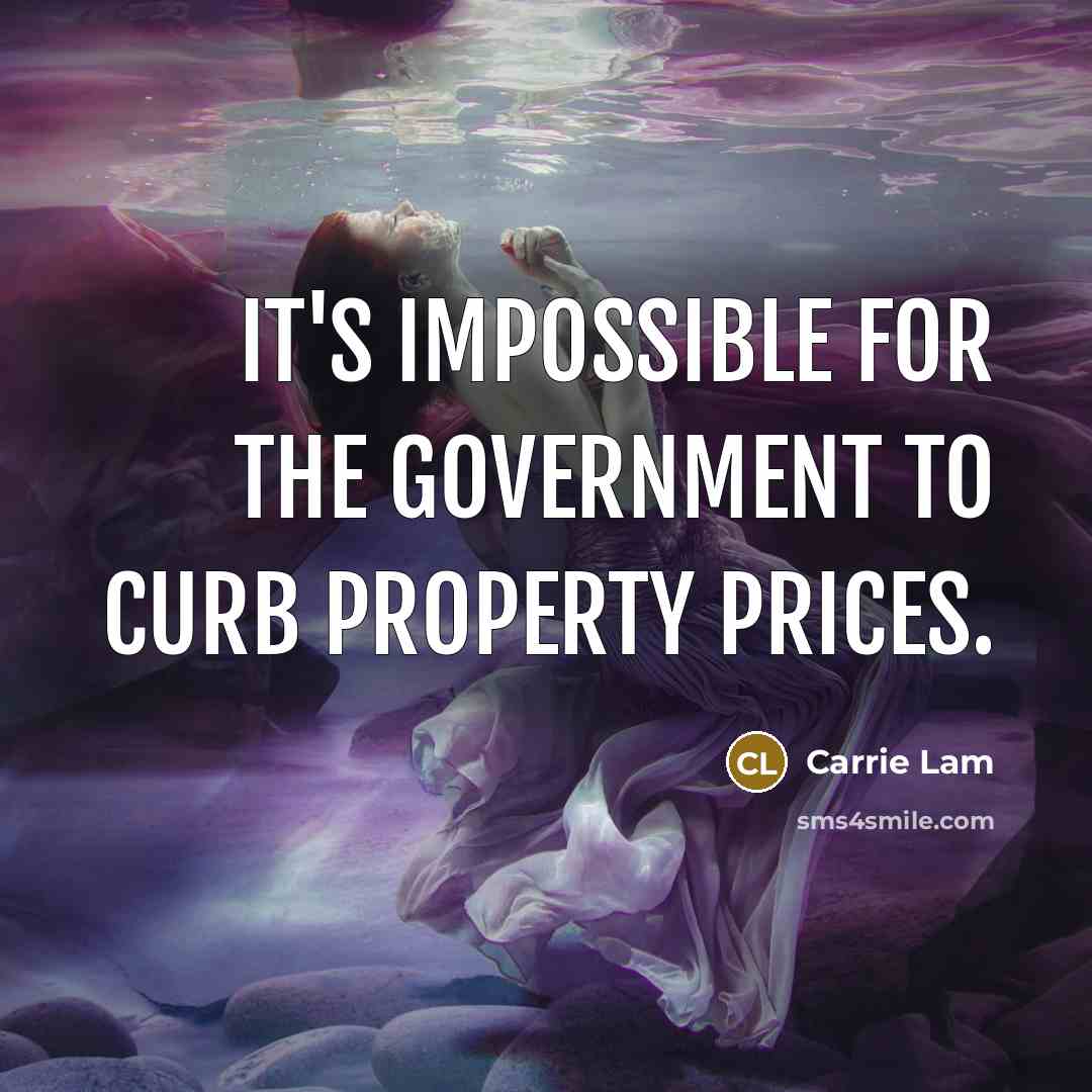 “It's impossible for the government to curb property prices.” quote by Carrie Lam