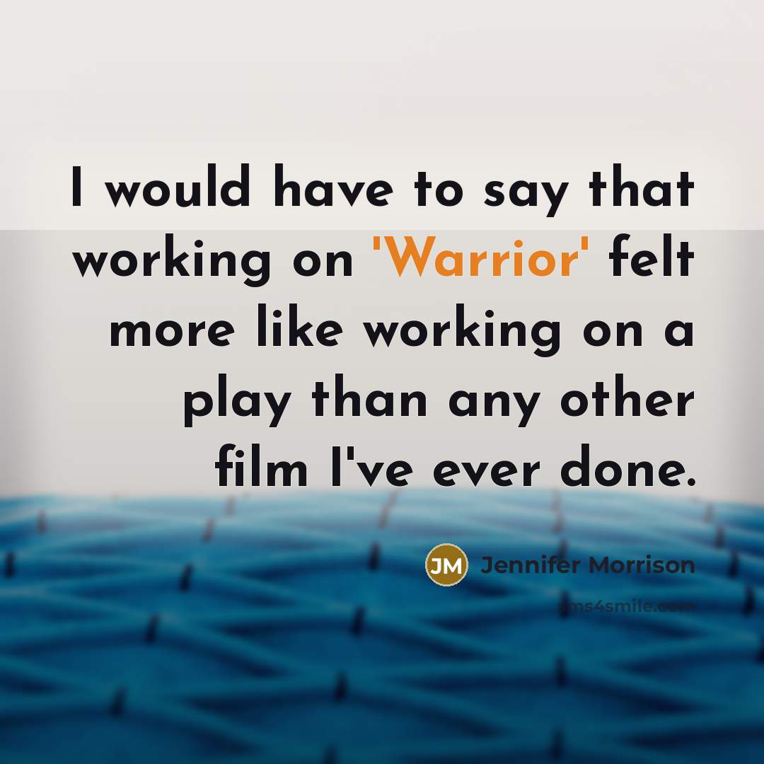 “I would have to say that working on 'Warrior' felt more like working on a play than any other film I've ever done.” quote by Jennifer Morrison