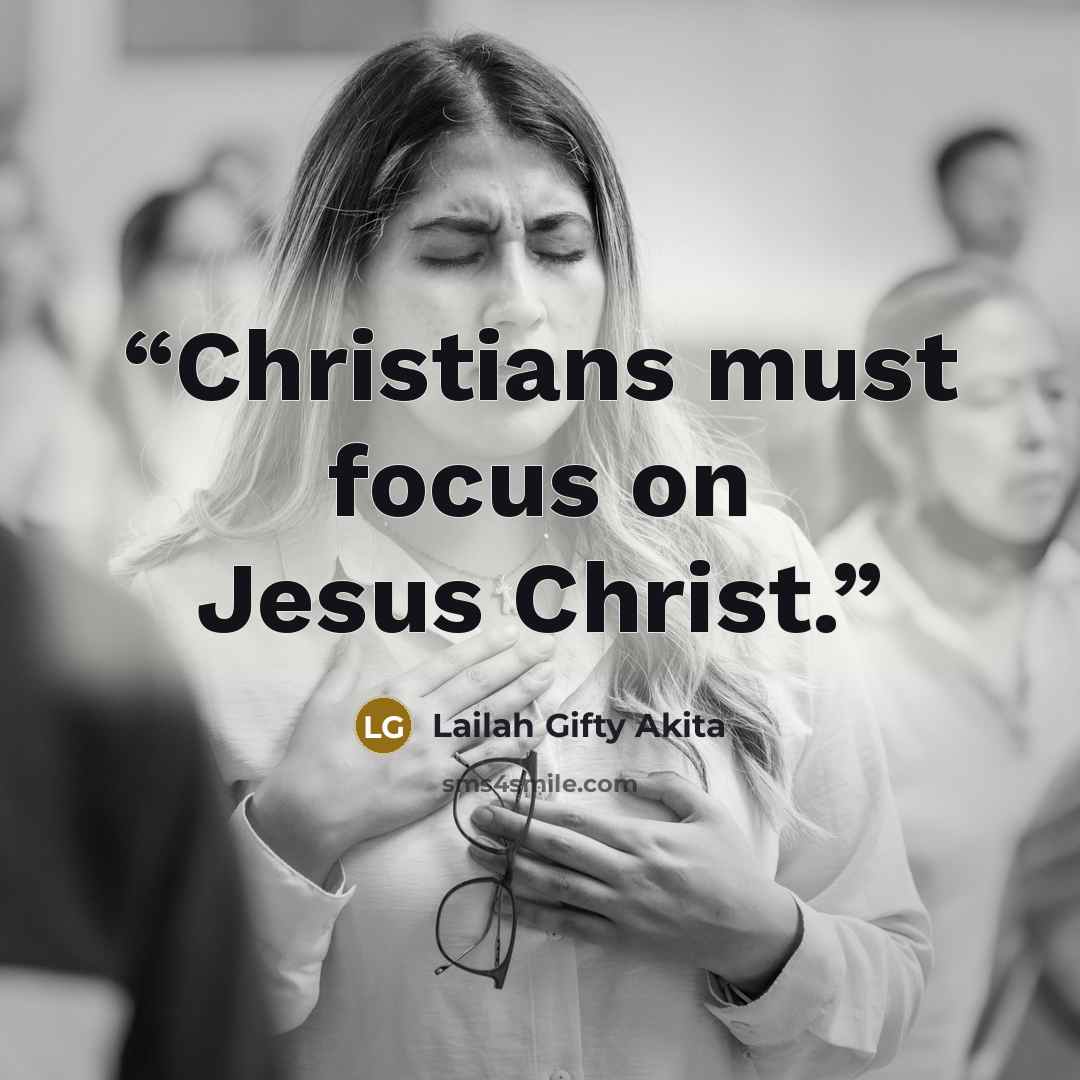 “Christians must focus on Jesus Christ.” quote by Lailah Gifty Akita