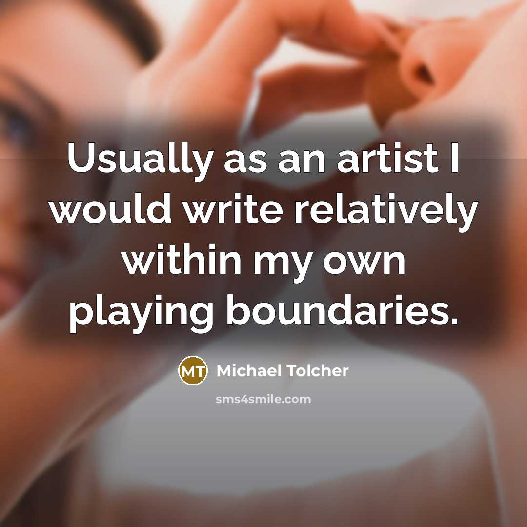 “Usually as an artist I would write relatively within my own playing boundaries.” quote by Michael Tolcher