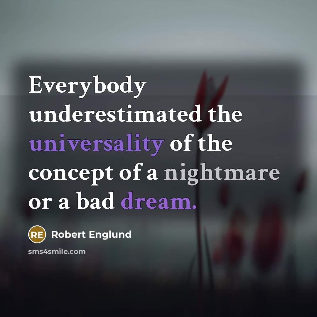 “Everybody underestimated the universality of the concept of a nightmare or a bad dream.” quote by Robert Englund