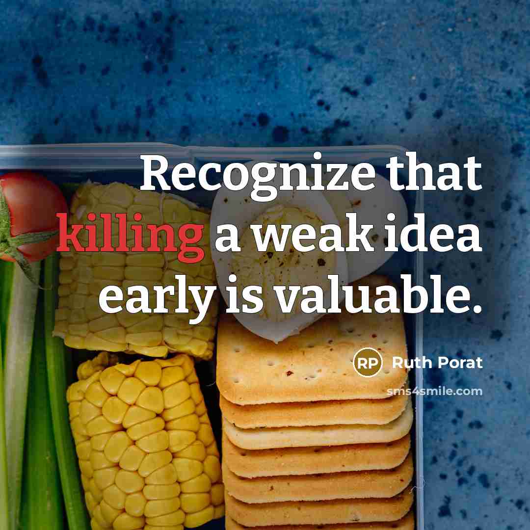 “Recognize that killing a weak idea early is valuable.” quote by Ruth Porat