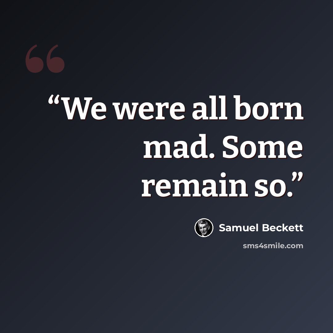 “We were all born mad. Some remain so.” quote by Samuel Beckett