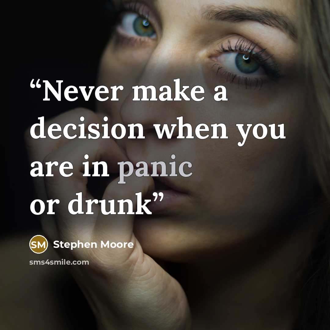 “Never make a decision when you are in panic or drunk” quote by Stephen Moore