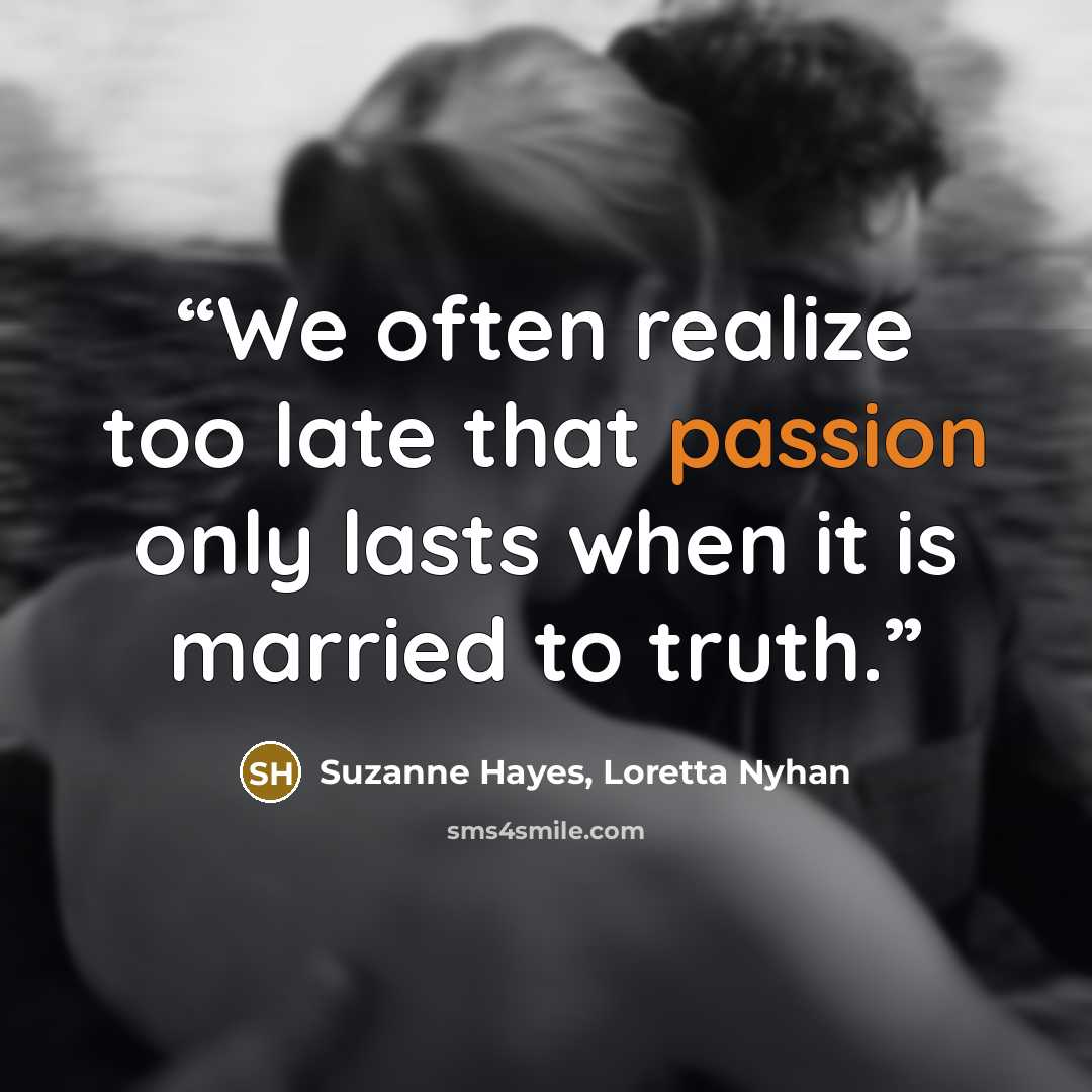 “We often realize too late that passion only lasts when it is married to truth.” quote by Suzanne Hayes, Loretta Nyhan