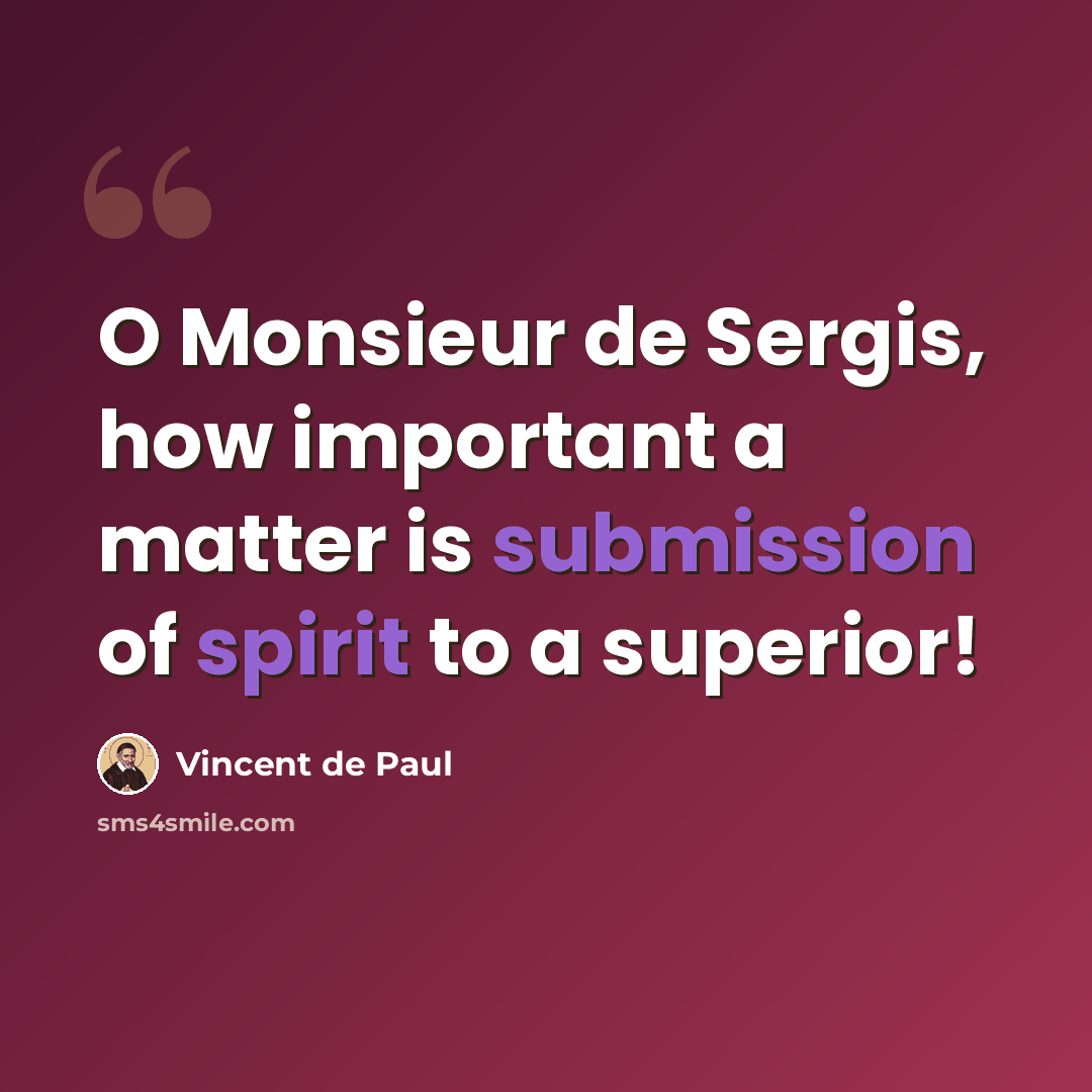 “O Monsieur de Sergis, how important a matter is submission of spirit to a superior!” quote by Vincent de Paul