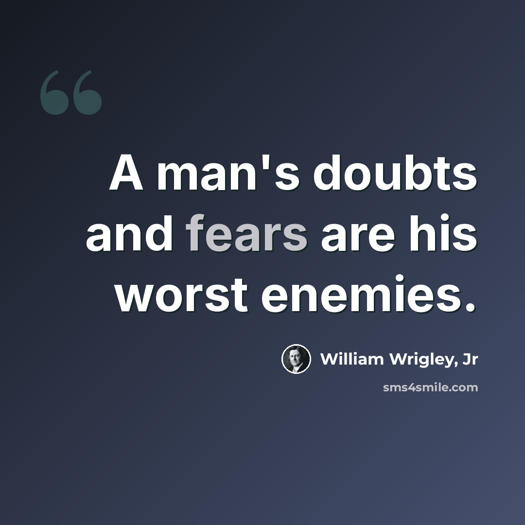 “A man's doubts and fears are his worst enemies.” quote by William Wrigley, Jr