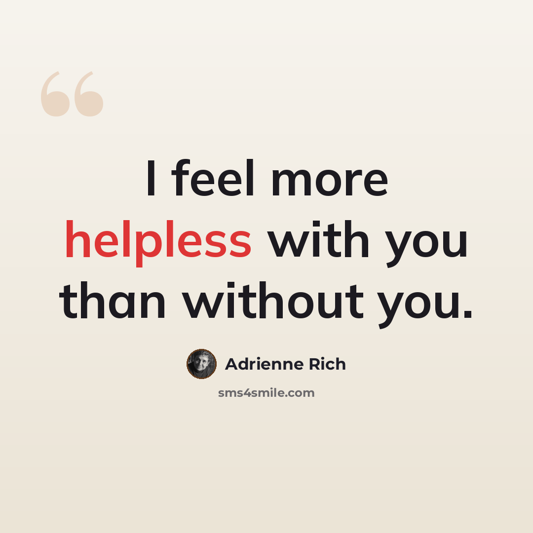 “I feel more helpless with you than without you.” quote by Adrienne Rich