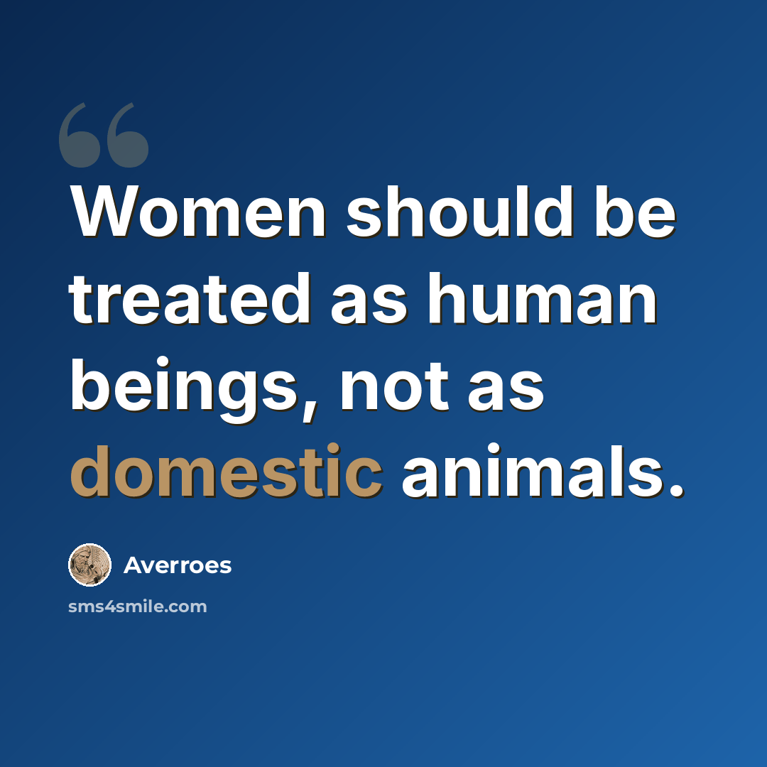 “Women should be treated as human beings, not as domestic animals.” quote by Averroes