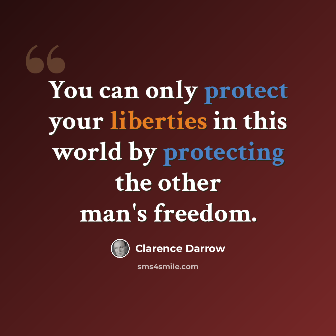 “You can only protect your liberties in this world by protecting the other man's freedom.” quote by Clarence Darrow