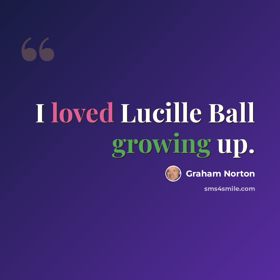 “I loved Lucille Ball growing up.” quote by Graham Norton