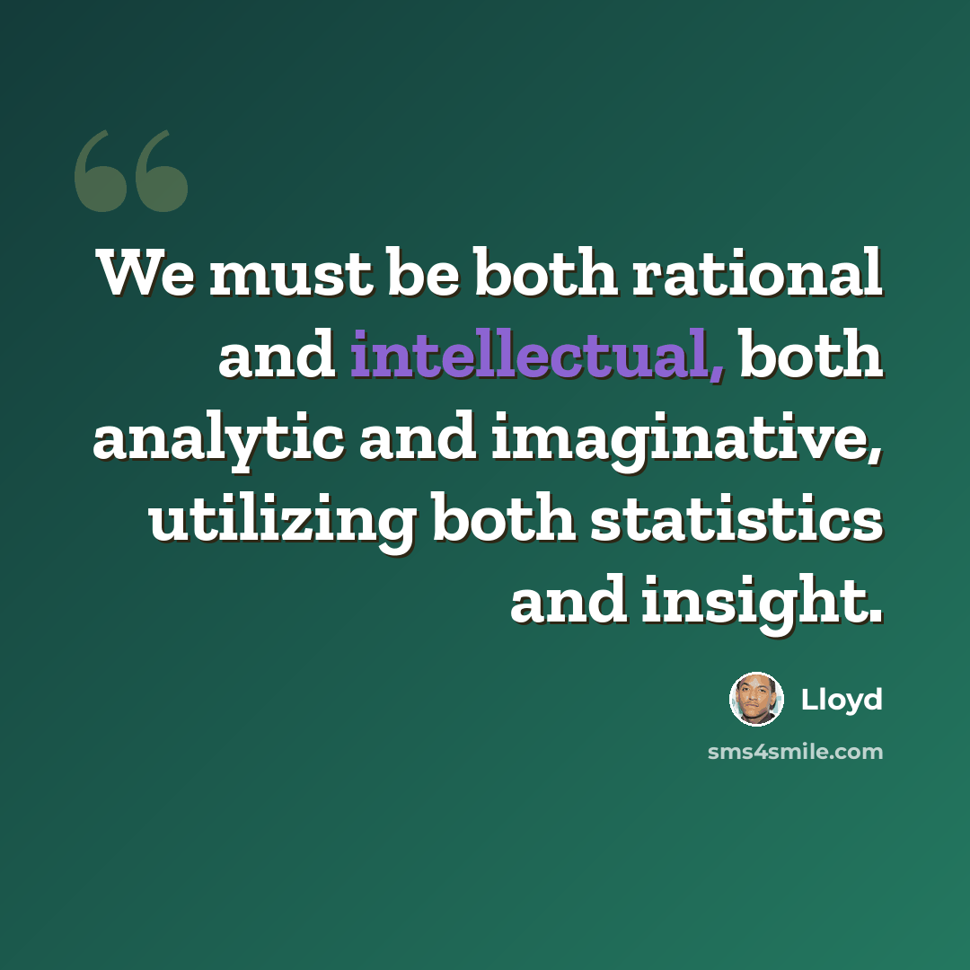 “We must be both rational and intellectual, both analytic and imaginative, utilizing both statistics and insight.” quote by Lloyd