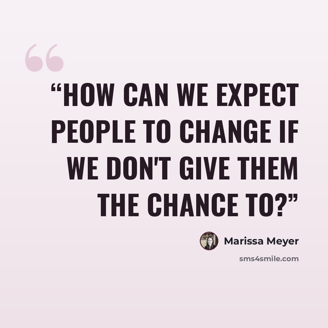 “How can we expect people to change if we don't give them the chance to?” quote by Marissa Meyer