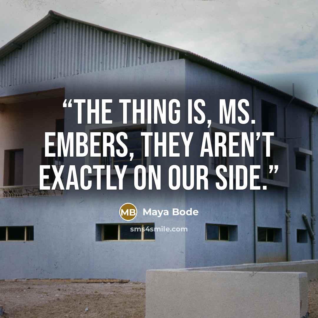 “The thing is, Ms. Embers, they aren’t exactly on our side.” quote by Maya Bode
