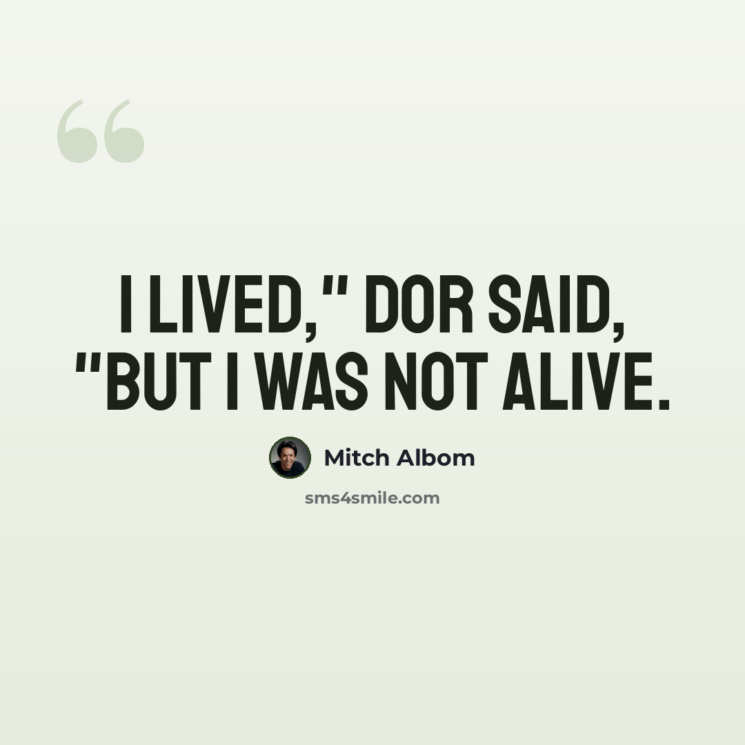“I lived," Dor said, "but I was not alive.” quote by Mitch Albom