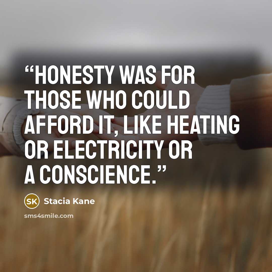 “Honesty was for those who could afford it, like heating or electricity or a conscience.” quote by Stacia Kane