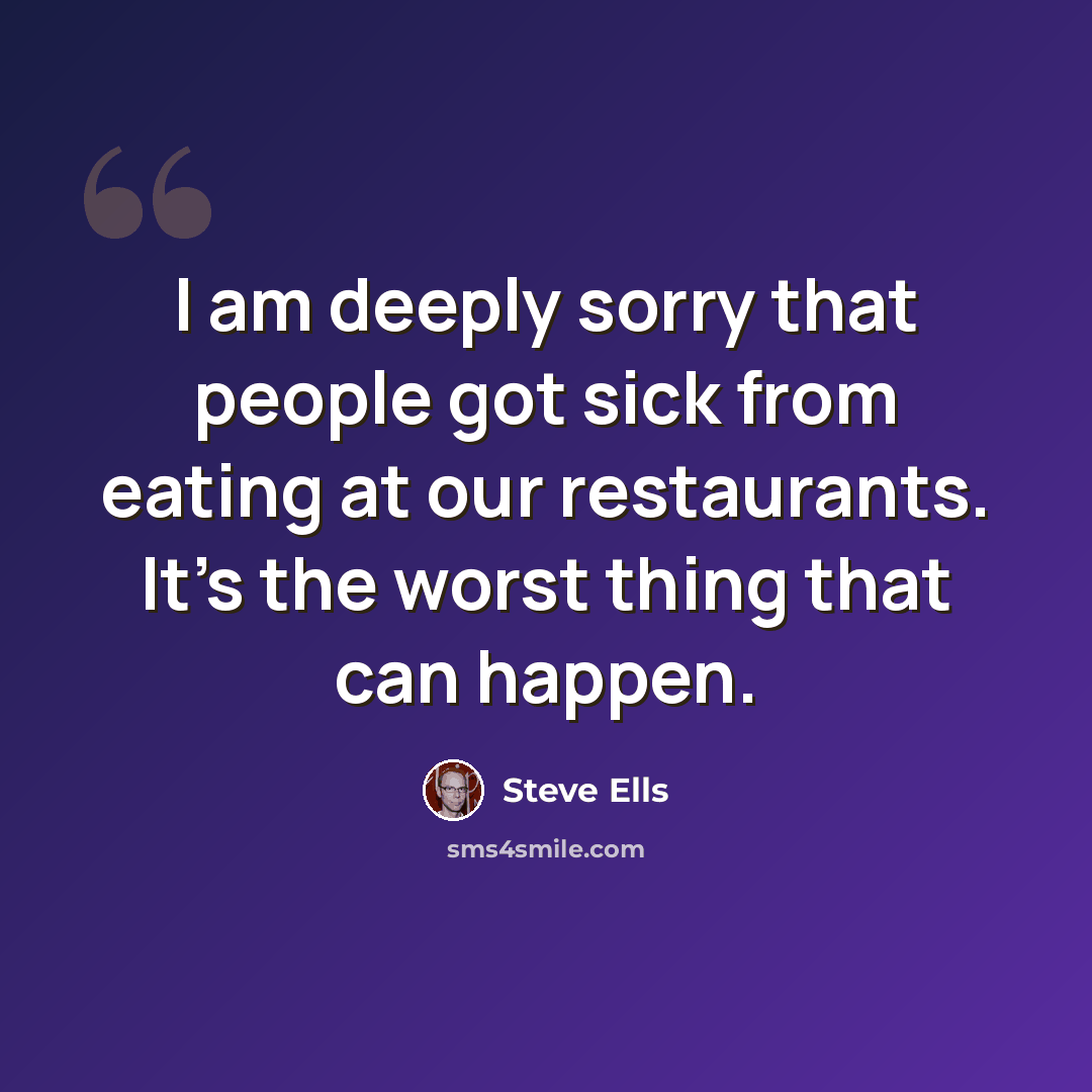 “I am deeply sorry that people got sick from eating at our restaurants. It's the worst thing that can happen.” quote by Steve Ells