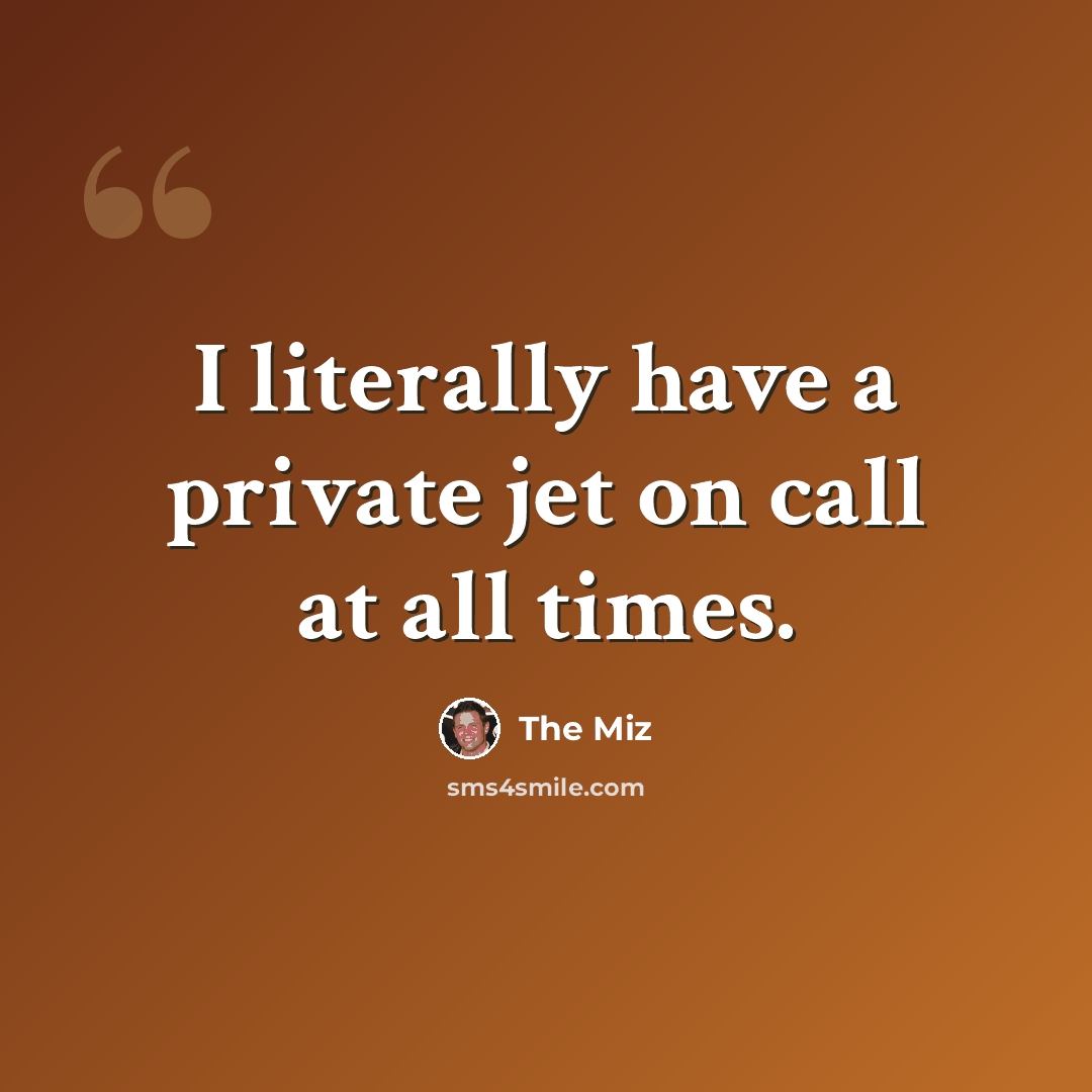 “I literally have a private jet on call at all times.” quote by The Miz