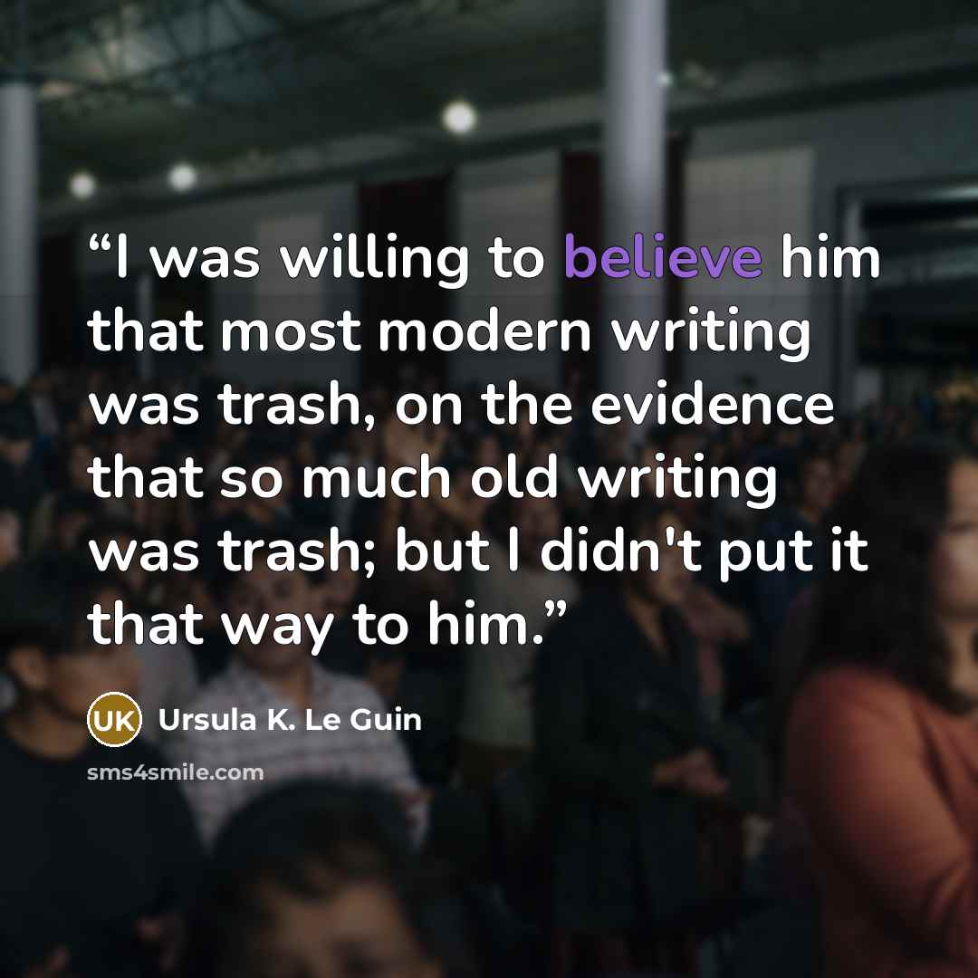 “I was willing to believe him that most modern writing was trash, on the evidence that so much old writing was trash; but I didn't put it that way to him.” quote by Ursula K. Le Guin
