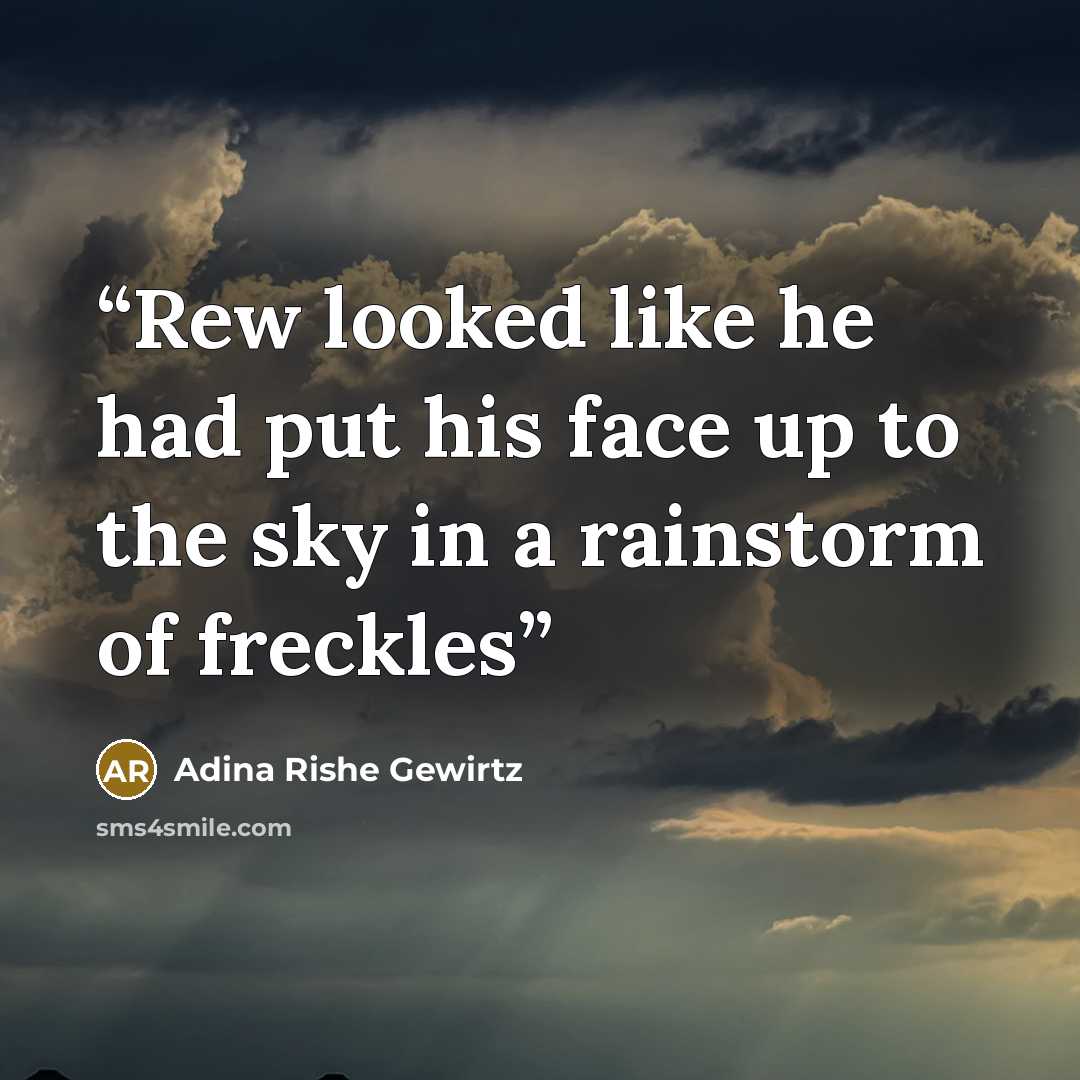 “Rew looked like he had put his face up to the sky in a rainstorm of freckles” quote by Adina Rishe Gewirtz