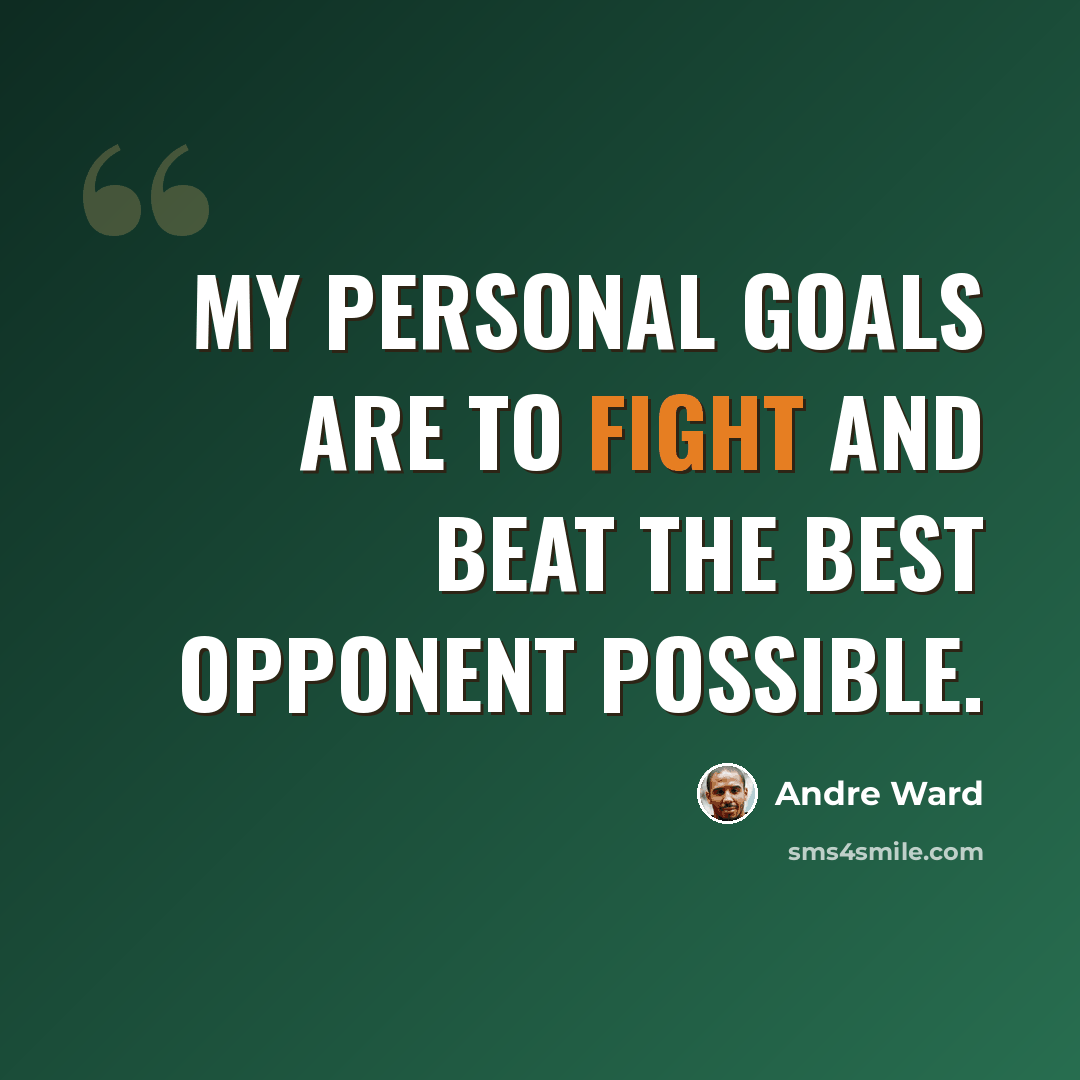 “My personal goals are to fight and beat the best opponent possible.” quote by Andre Ward