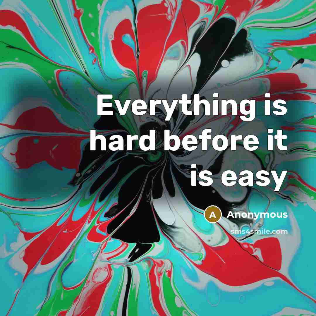 “Everything is hard before it is easy” quote by Anonymous