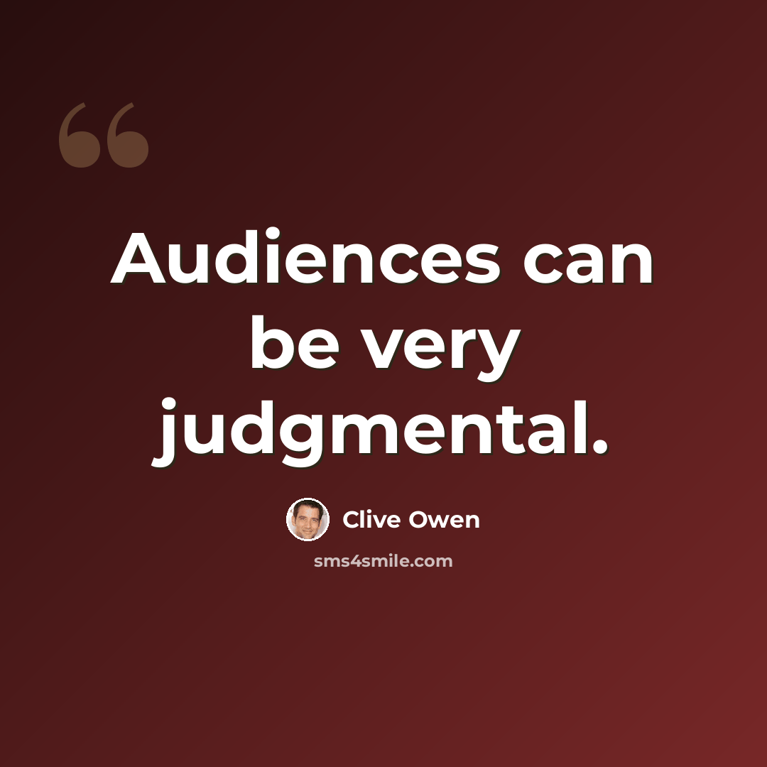 “Audiences can be very judgmental.” quote by Clive Owen