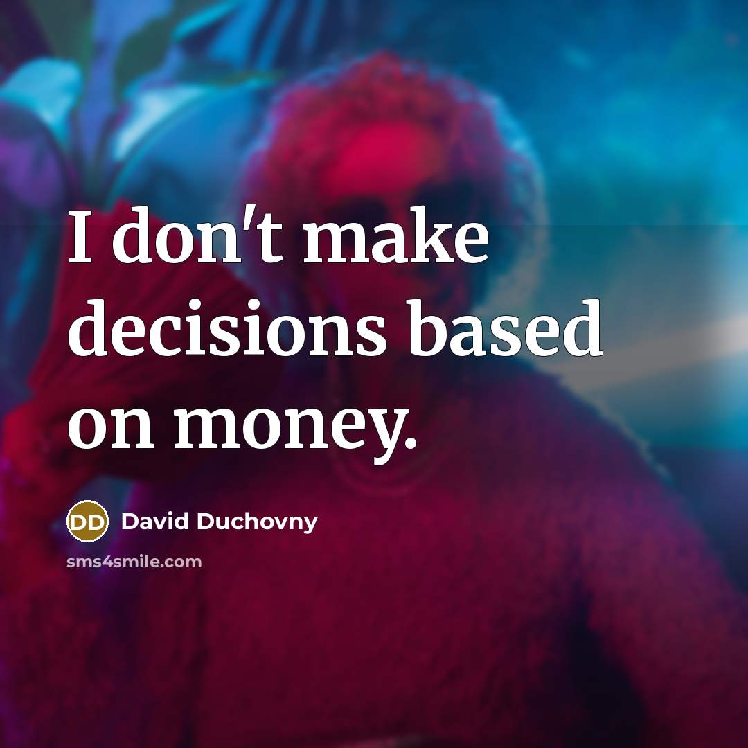 “I don't make decisions based on money.” quote by David Duchovny