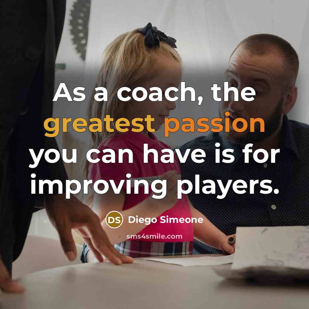 “As a coach, the greatest passion you can have is for improving players.” quote by Diego Simeone