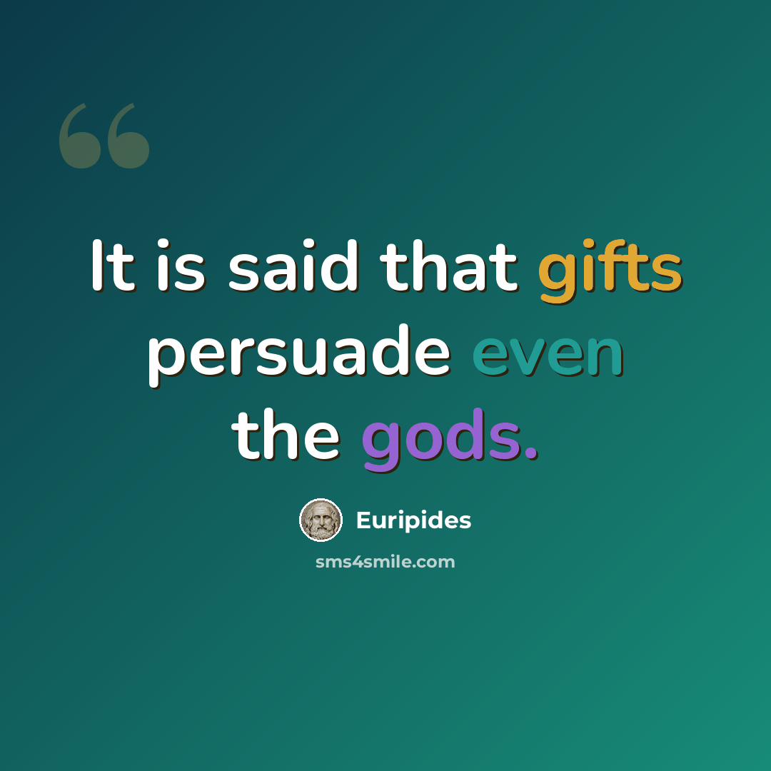 “It is said that gifts persuade even the gods.” quote by Euripides