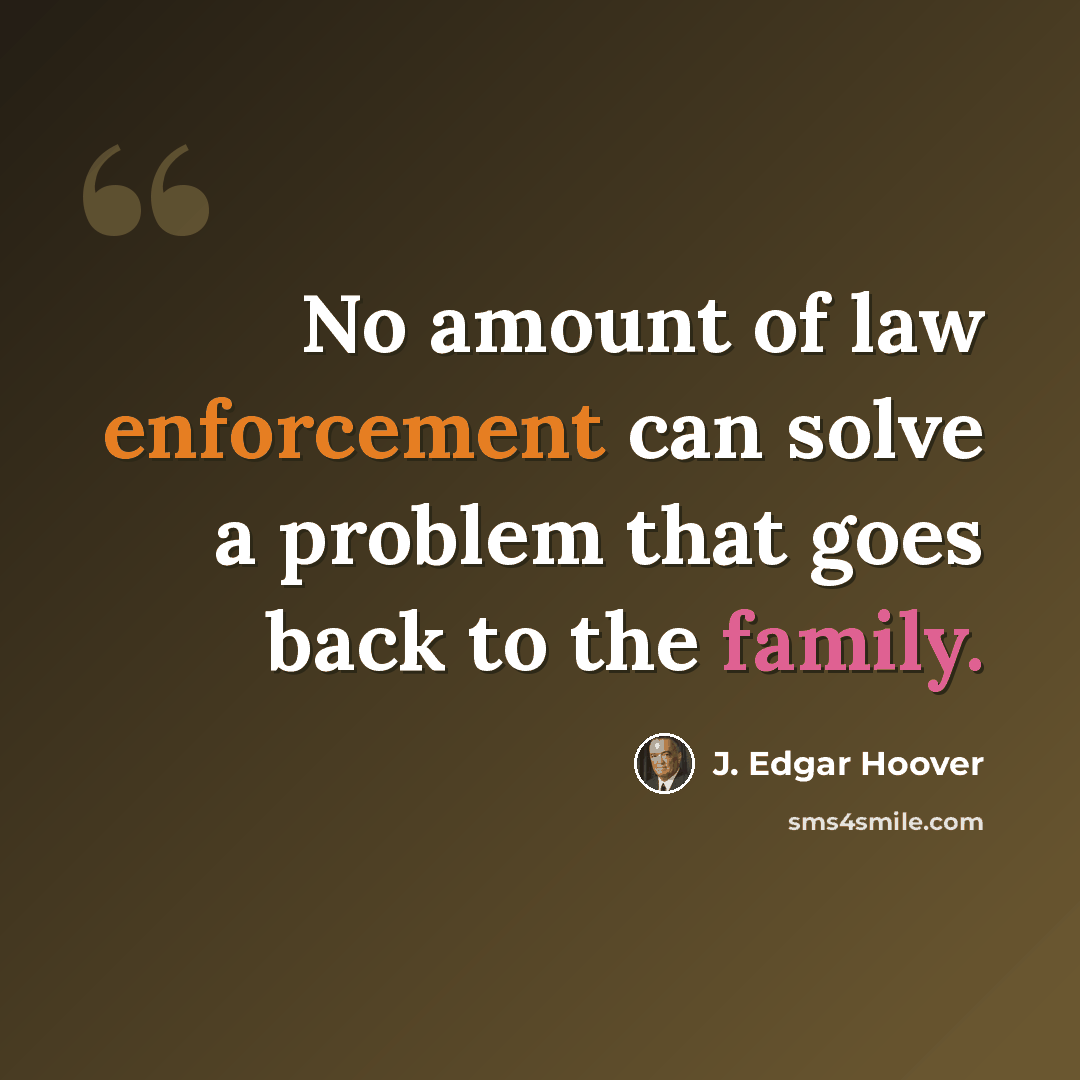 “No amount of law enforcement can solve a problem that goes back to the family.” quote by J. Edgar Hoover