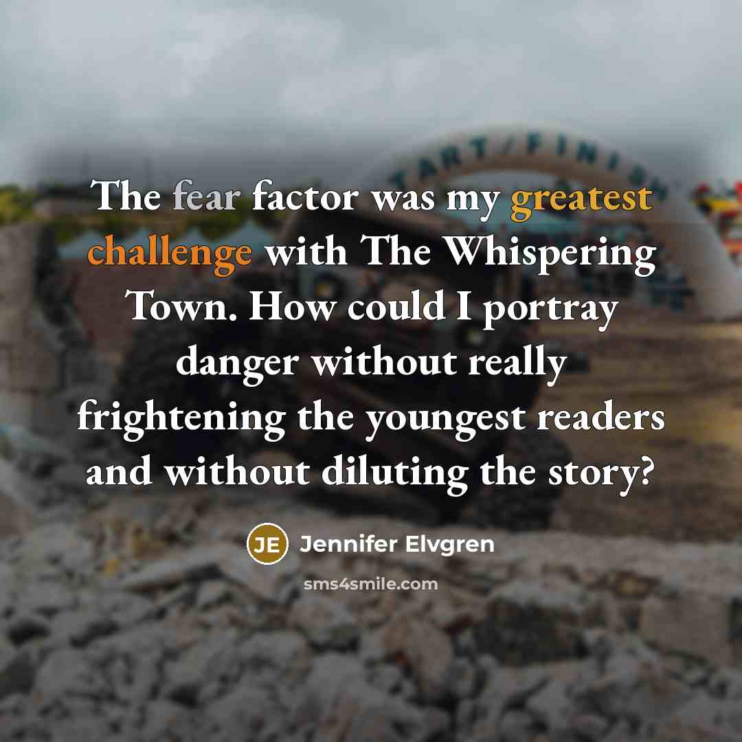 “The fear factor was my greatest challenge with The Whispering Town. How could I portray danger without really frightening the youngest readers and without diluting the story?” quote by Jennifer Elvgren