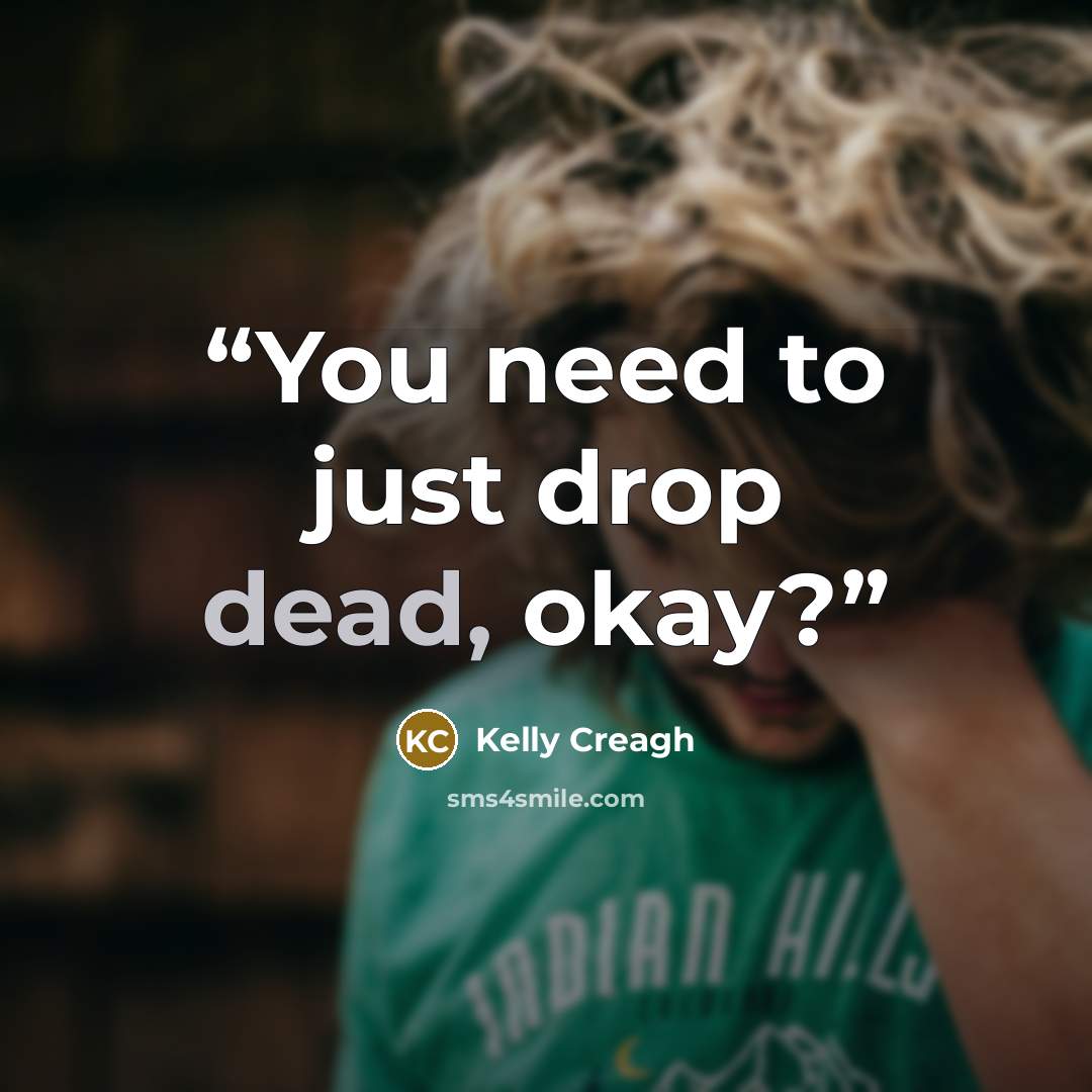 “You need to just drop dead, okay?” quote by Kelly Creagh