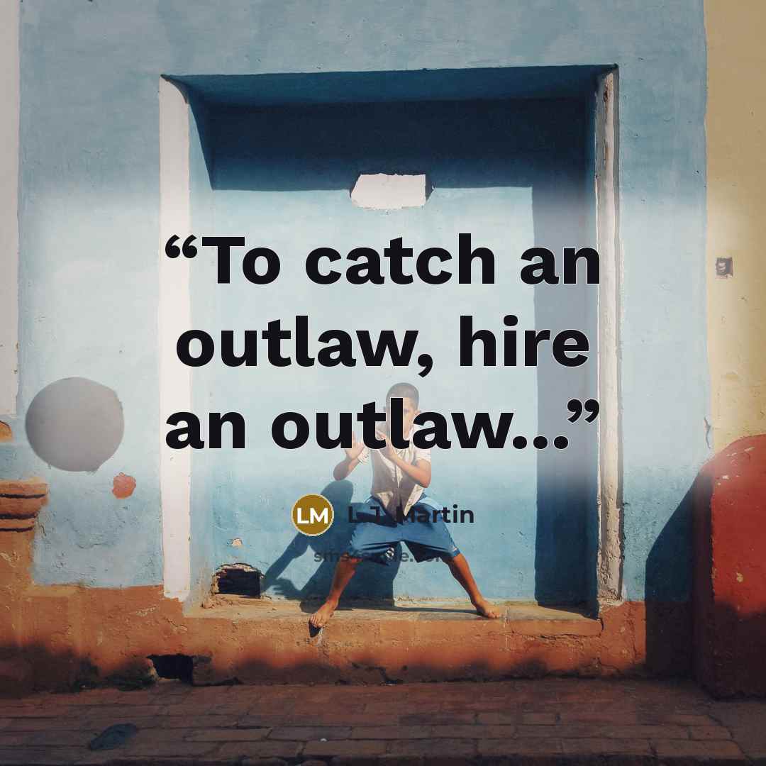 “To catch an outlaw, hire an outlaw...” quote by L.J. Martin