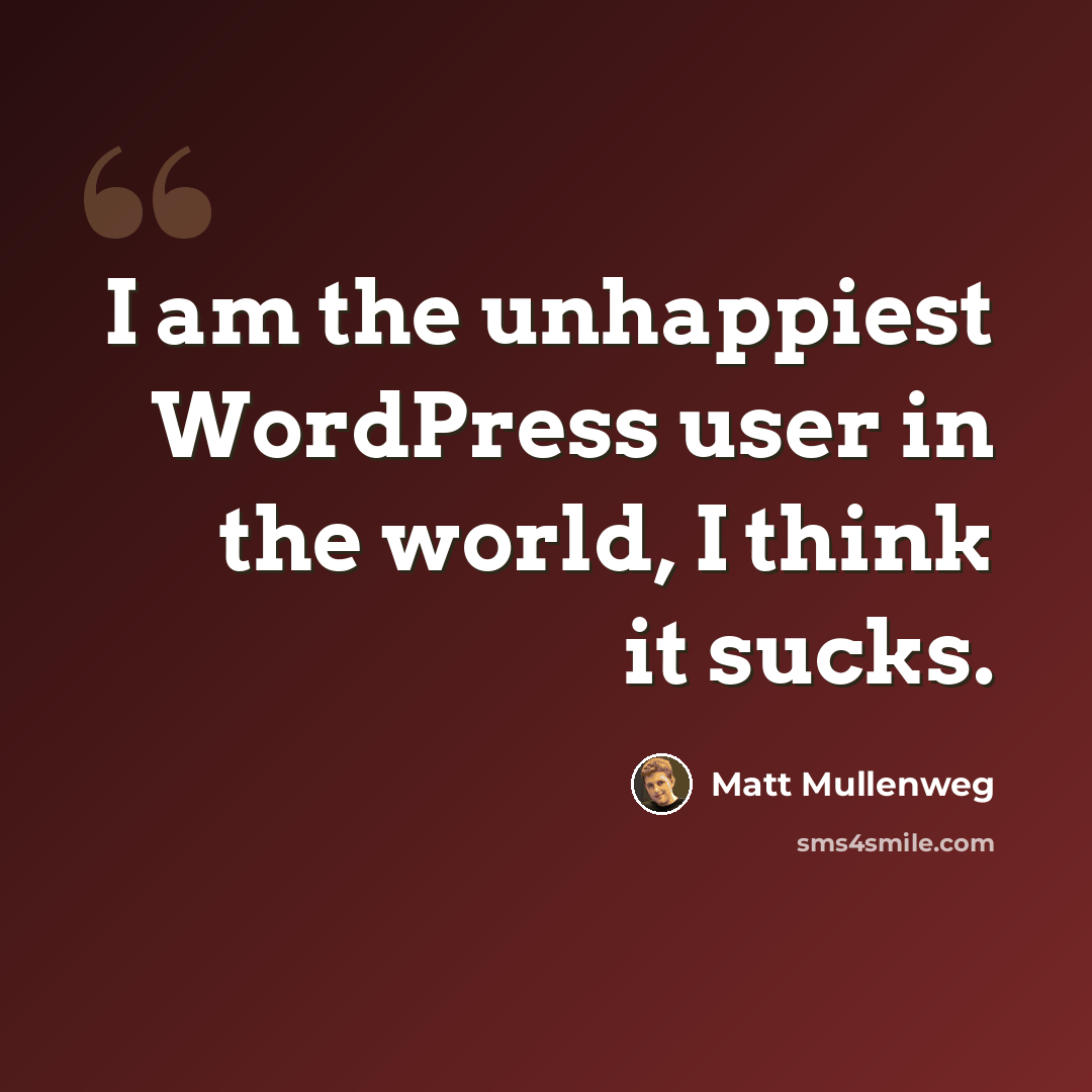 “I am the unhappiest WordPress user in the world, I think it sucks.” quote by Matt Mullenweg