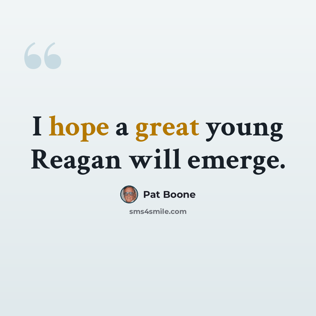 “I hope a great young Reagan will emerge.” quote by Pat Boone