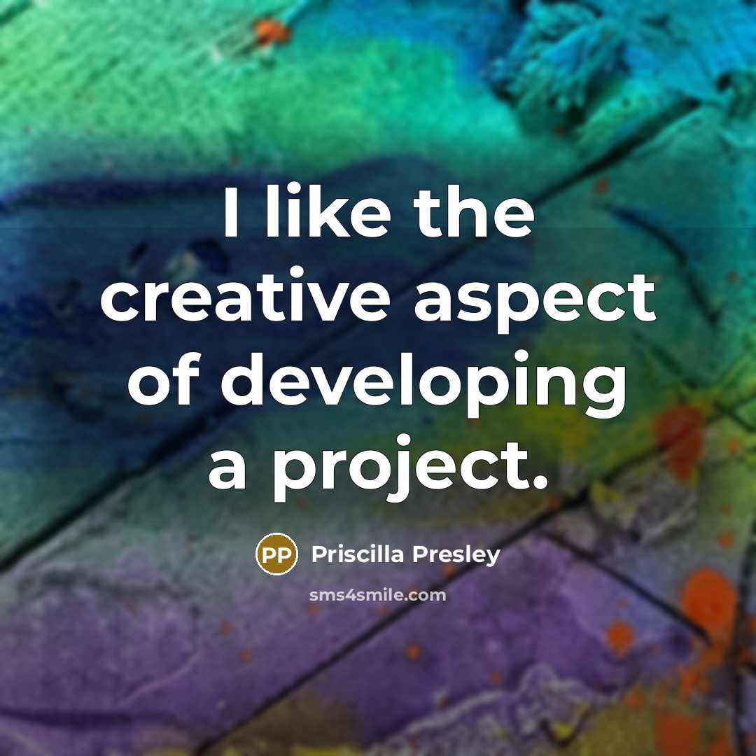 “I like the creative aspect of developing a project.” quote by Priscilla Presley