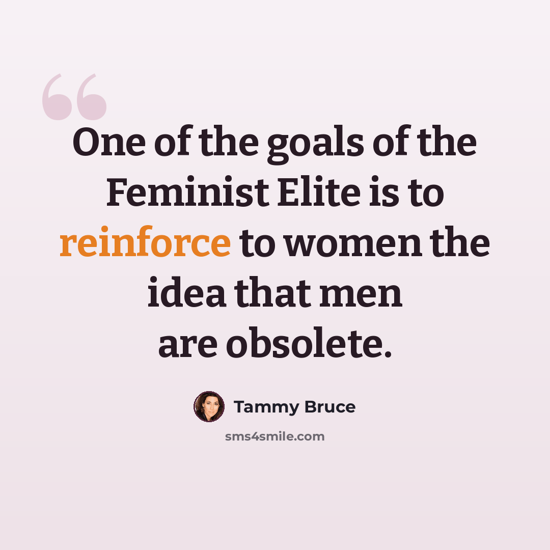 “One of the goals of the Feminist Elite is to reinforce to women the idea that men are obsolete.” quote by Tammy Bruce