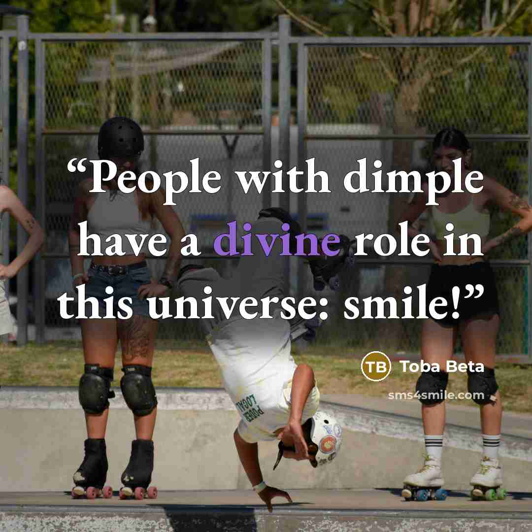 “People with dimple have a divine role in this universe: smile!” quote by Toba Beta