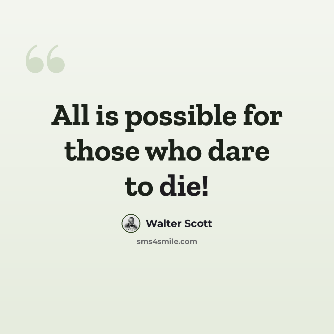 “All is possible for those who dare to die!” quote by Walter Scott