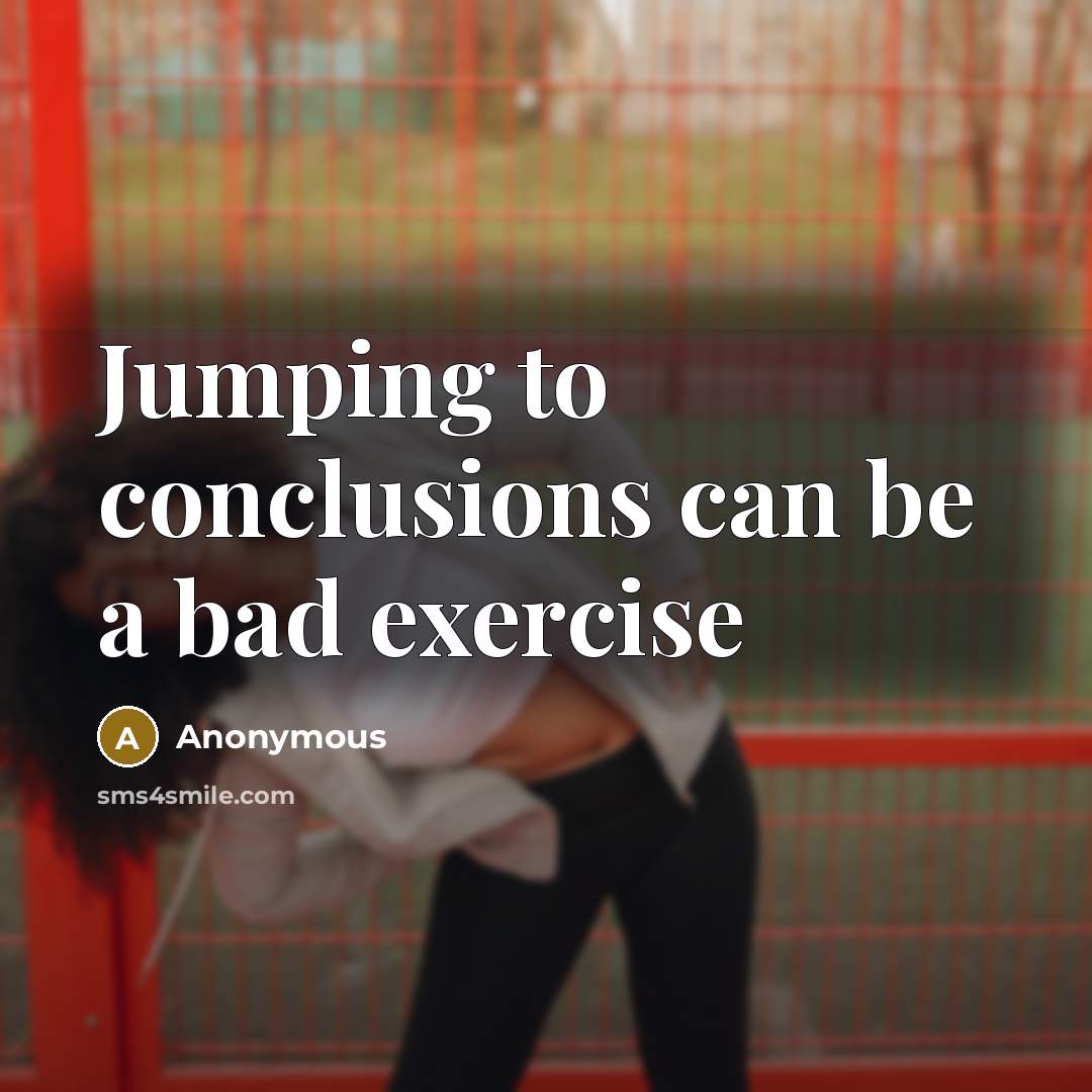 “Jumping to conclusions can be a bad exercise” quote by Anonymous