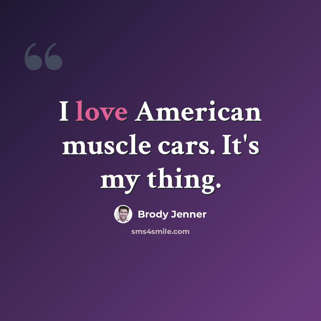 “I love American muscle cars. It's my thing.” quote by Brody Jenner