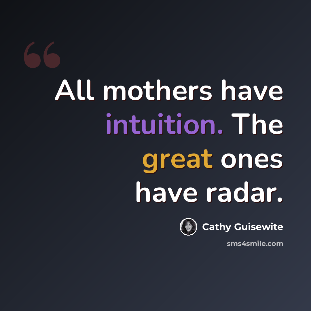 “All mothers have intuition. The great ones have radar.” quote by Cathy Guisewite