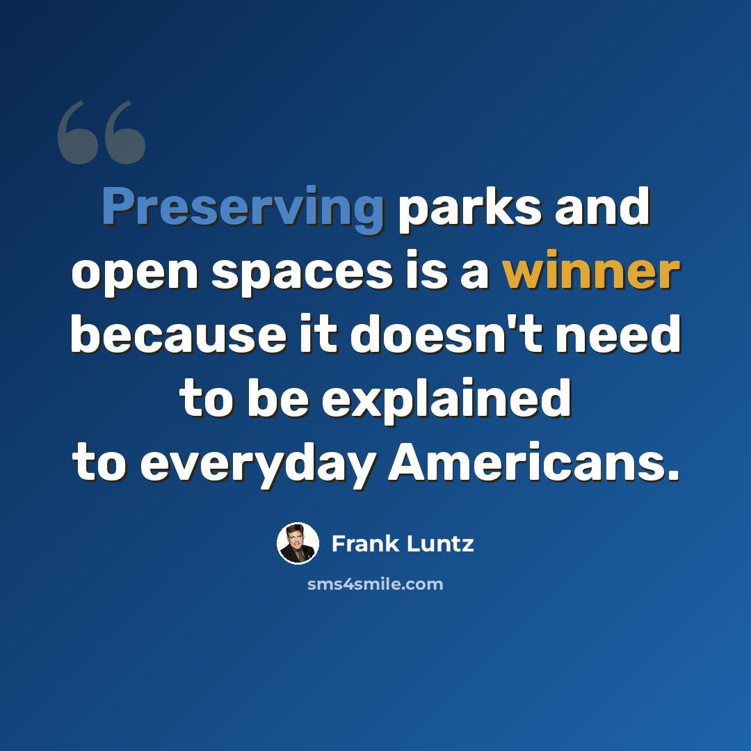 “Preserving parks and open spaces is a winner because it doesn't need to be explained to everyday Americans.” quote by Frank Luntz