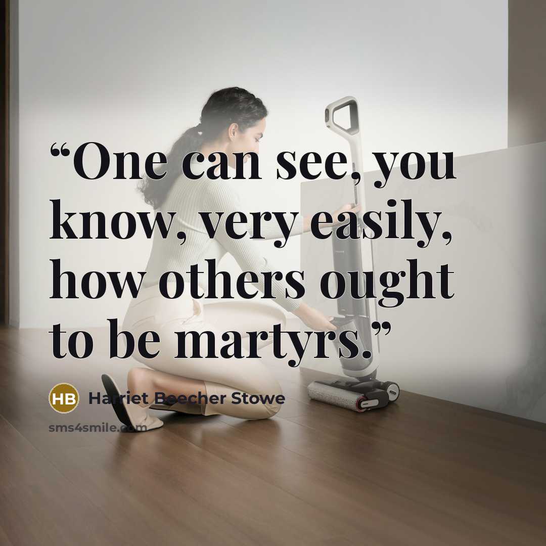 “One can see, you know, very easily, how others ought to be martyrs.” quote by Harriet Beecher Stowe