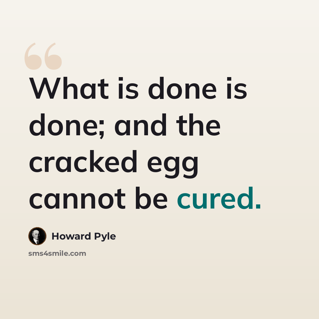“What is done is done; and the cracked egg cannot be cured.” quote by Howard Pyle