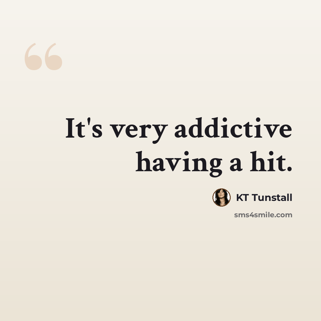“It's very addictive having a hit.” quote by KT Tunstall