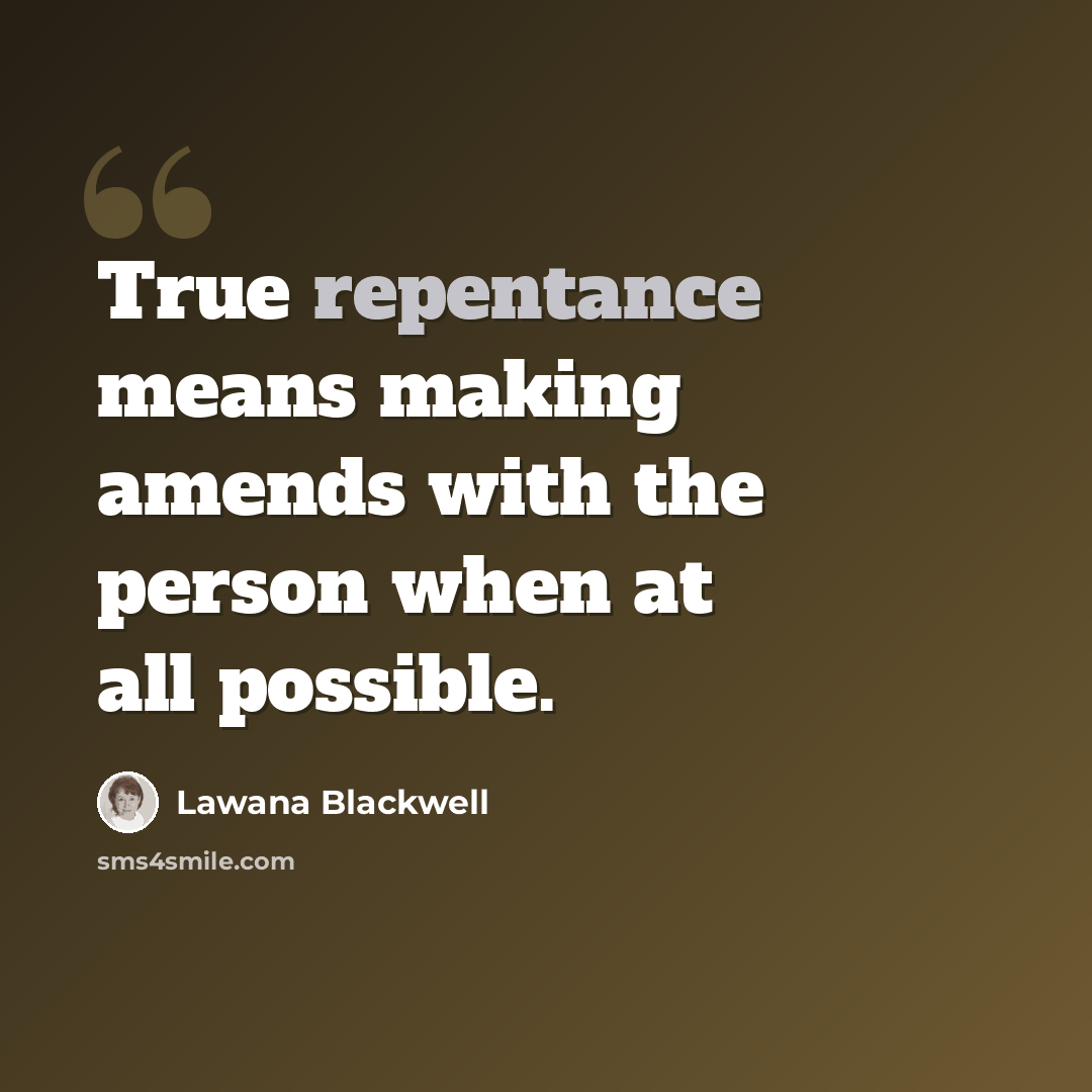 “True repentance means making amends with the person when at all possible.” quote by Lawana Blackwell