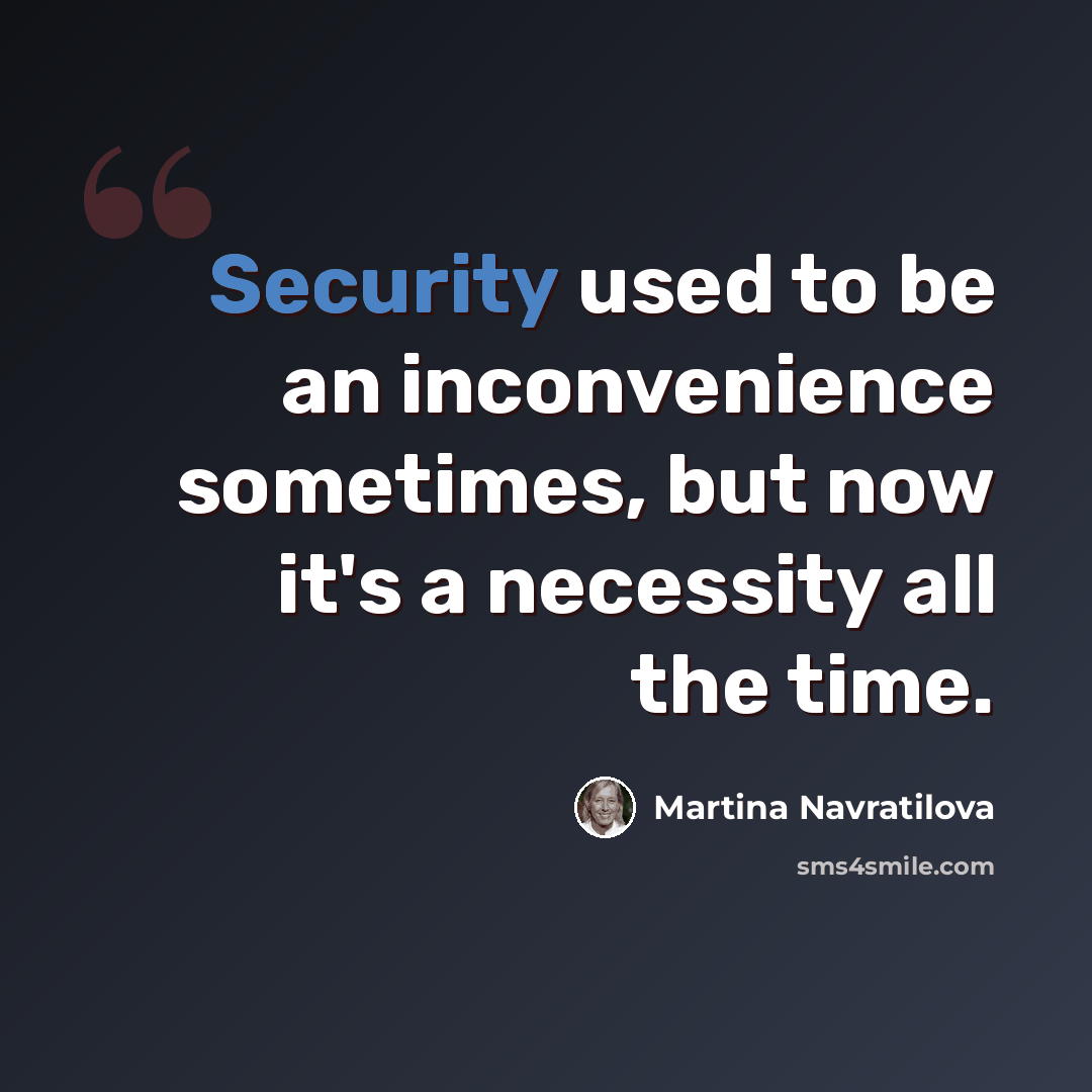 “Security used to be an inconvenience sometimes, but now it's a necessity all the time.” quote by Martina Navratilova